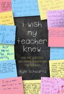 I Wish My Teacher Knew : How One Question Can Change Everything for Our Kids-9780738219141