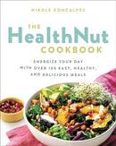 The Healthnut Cookbook : Energize Your Day with Over 100 Easy, Healthy, and Delicious Meals-9780738284804