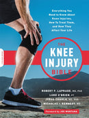 The Knee Injury Bible : Everything You Need to Know about Knee Injuries, How to Treat Them, and How They Affect Your Life-9780738284835