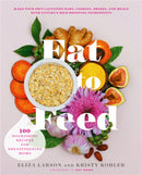 Eat to Feed : 80 Nourishing Recipes for Breastfeeding Moms-9780738284873