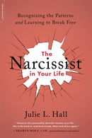 The Narcissist in Your Life : Recognizing the Patterns and Learning to Break Free-9780738285771
