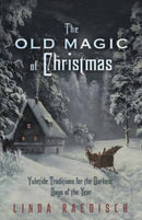 The Old Magic of Christmas : Yuletide Traditions for the Darkest Days of the Year-9780738733340