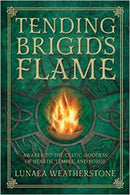 Tending Brigid's Flame : Awaken to the Celtic Goddess of Hearth, Temple, and Forge-9780738740898