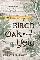 The Wisdom of Birch, Oak, and Yew : Connect to the Magic of Trees for Guidance & Transformation-9780738740904