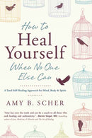 How to Heal Yourself When No One Else Can : A Total Self-Healing Approach for Mind, Body, and Spirit-9780738745541