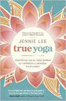 True Yoga : Practicing with the Yoga Sutras for Happiness and Spiritual Fulfillment-9780738746258