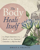 The Body Heals Itself : How Deeper Awareness of Your Muscles and Their Emotional Connection Can Help You Heal-9780738750736