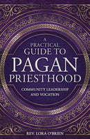 A Practical Guide to Pagan Priesthood : Community Leadership and Vocation-9780738759661