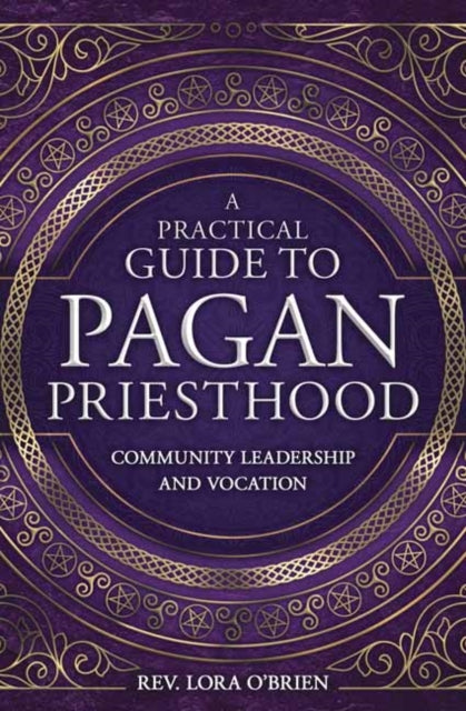 A Practical Guide to Pagan Priesthood : Community Leadership and Vocation-9780738759661