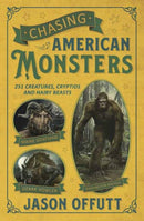 Chasing American Monsters : Creatures, Cryptids, and Hairy Beasts-9780738759951