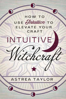 Intuitive Witchcraft : How to Use Intuition to Elevate Your Craft-9780738761855