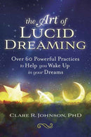 The Art of Lucid Dreaming : Over 60 Powerful Practices to Help You Wake Up in Your Dreams-9780738762654