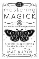Mastering Magick : A Course in Spellcasting for the Psychic Witch-9780738766041