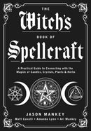 The Witch's Book of Spellcraft : A Practical Guide to Connecting with the Magick of Candles, Crystals, Plants & Herbs-9780738768748