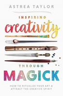 Inspiring Creativity Through Magick : How to Ritualize Your Art & Attract the Creative Spirit-9780738770154
