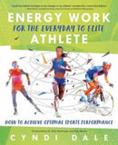 Energy Work for the Everyday to Elite Athlete : How to Achieve Optimal Sports Performance-9780738770666