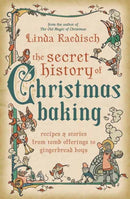 The Secret History of Christmas Baking : Recipes & Stories from Tomb Offerings to Gingerbread Boys-9780738772356