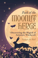 Path of the Moonlit Hedge : Discovering the Magick of Animistic Witchcraft-9780738772738