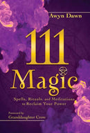 111 Magic : Spells, Rituals, and Meditations to Reclaim Your Power-9780738773575