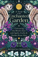 A Year in the Enchanted Garden : Cultivating the Witch's Soul with Spells, Crafts & Garden Know-How-9780738773674