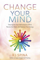 Change Your Mind : Deprogram Your Subconscious Mind, Rewire the Brain, and Balance Your Energy-9780738774251