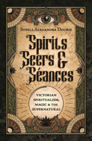 Spirits, Seers & Seances : Victorian Spiritualism, Magic & the Supernatural-9780738774619