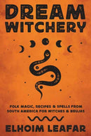 Dream Witchery : Folk Magic, Recipes, & Spells from South America for Witches & Brujas-9780738774756