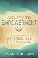 Anxiety to Empowerment : Exercises & Meditations to Stop Stressing & Start Engaging-9780738774947