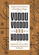 Vodou, Voodoo, and Hoodoo : Explore the Evolution of Caribbean Magic-9780738775333