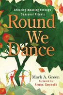 Round We Dance : Creating Meaning through Seasonal Rituals-9780738775364