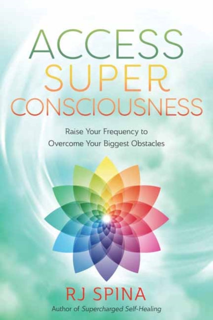 Access Super Consciousness : Raise Your Frequency to Overcome Your Biggest Obstacles-9780738777139