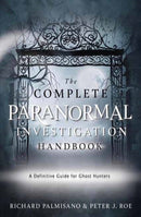 Complete Paranormal Investigation Handbook,The : A Definitive Guide for Ghost Hunters-9780738777344