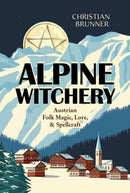 Alpine Witchery : Austrian Folk Magic, Lore, & Spellcraft-9780738777672