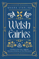 Welsh Fairies : A Guide to the Lore, Legends, Denizens & Deities of the Otherworld-9780738777740