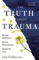 The Truth About Trauma : Break Patterns, Build Resilience, and Restore Joy-9780738779294