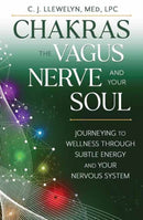 Chakras, the Vagus Nerve, and Your Soul : Journeying to Wellness Through Subtle Energy and Your Nervous System-9780738779393