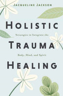 Holistic Trauma Healing : Strategies to Integrate the Body, Mind, and Spirit-9780738779553