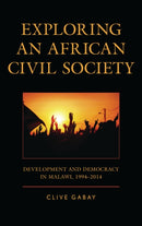Exploring an African Civil Society : Development and Democracy in Malawi, 1994-2014-9780739184349