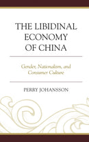 The Libidinal Economy of China : Gender, Nationalism, and Consumer Culture-9780739192627