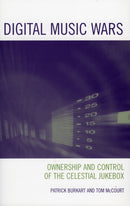 Digital Music Wars : Ownership and Control of the Celestial Jukebox-9780742536692
