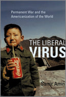 The Liberal Virus : Permanent War and the Americanization of the World-9780745323596