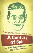 A Century of Spin – How Public Relations Became the Cutting Edge of Corporate Power