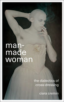 Man-Made Woman : The Dialectics of Cross-Dressing-9780745337128