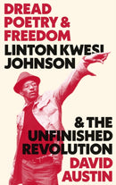 Dread Poetry and Freedom : Linton Kwesi Johnson and the Unfinished Revolution-9780745338132
