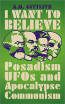 I Want to Believe : Posadism, UFOs and Apocalypse Communism-9780745340777