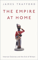 The Empire at Home : Internal Colonies and the End of Britain-9780745341002