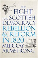 The Fight for Scottish Democracy : Rebellion and Reform in 1820-9780745341330