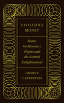 Civilizing Money : Hume, his Monetary Project, and the Scottish Enlightenment-9780745341521