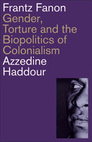 Frantz Fanon : Gender, Torture and the Biopolitics of Colonialism-9780745341545