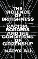 The Violence of Britishness : Racism, Borders and the Conditions of Citizenship-9780745341705